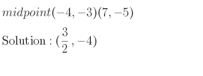 The midpoint(-4,-3)(7,-5) is (3/2 ,-4)